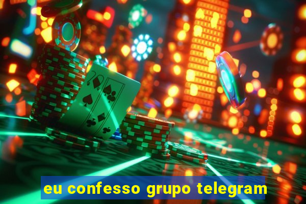 eu confesso grupo telegram